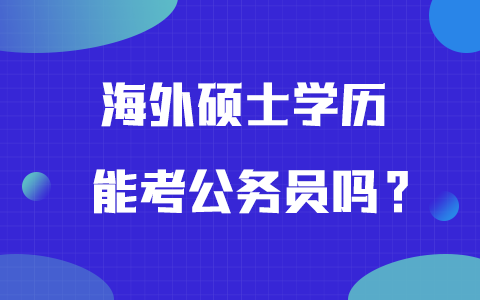 海外硕士学历能考公务员吗？