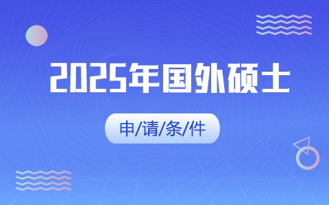 2025年國(guó)外碩士申請(qǐng)條件有哪些？