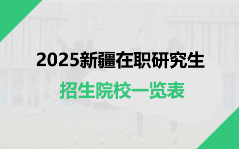 2025年新疆在职研究生招生院校一览表