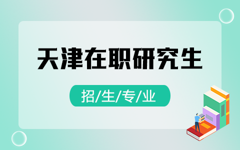 2025年天津在职研究生招生专业一览表