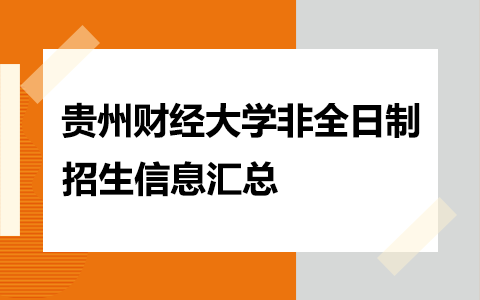 2025年貴州財經大學非全日制研究生招生專業、報考條件、報名時間、流程、上課信息匯總