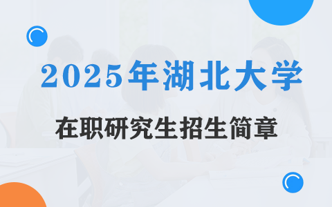 2025年湖北大学在职研究生招生简章