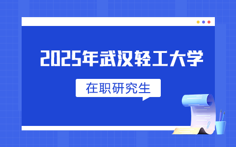 2025年武漢輕工大學在職研究生招生簡章