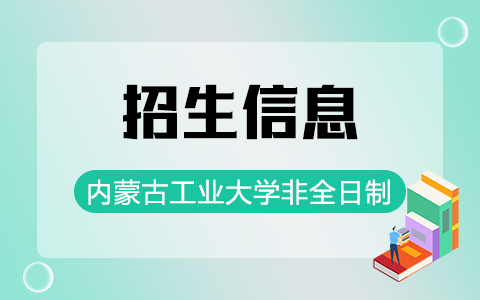 2025年內(nèi)蒙古工業(yè)大學(xué)非全日制研究生招生專業(yè)、報(bào)考條件、報(bào)名時(shí)間、流程、上課信息匯總