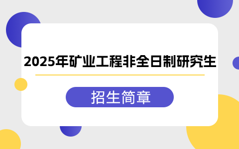 2025年礦業工程非全日制研究生招生簡章