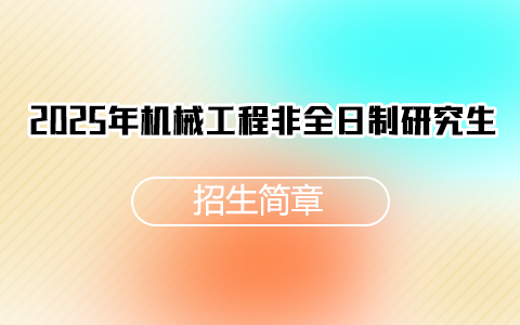  2025年機械工程非全日制研究生招生簡章