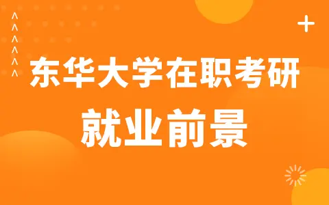 东华大学在职研究生就业前景怎么样？