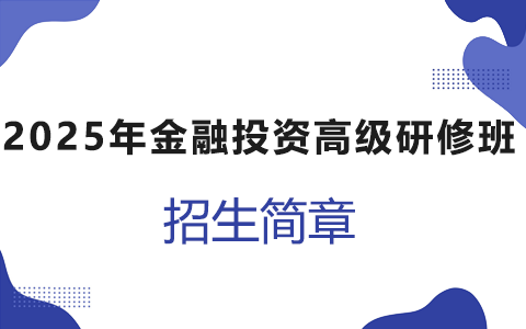 2025年金融投资高级研修班招生简章