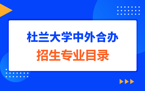 美國杜蘭大學(xué)中外合作辦學(xué)招生專業(yè)目錄