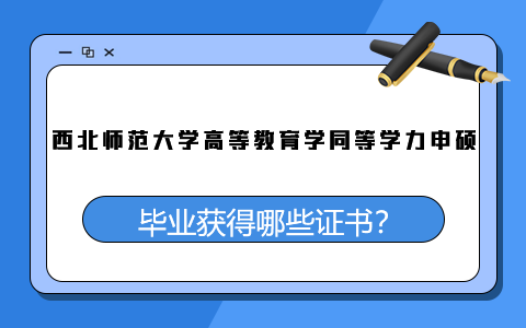 西北师范大学高等教育学同等学力申硕毕业获得哪些证书？