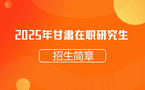 2025年甘肃在职研究生招生简章