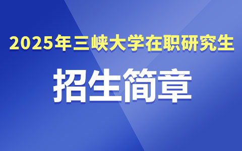 2025年三峽大學(xué)在職研究生招生簡章