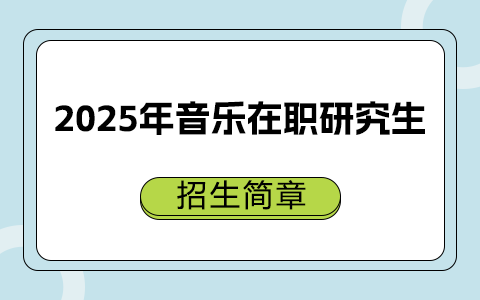  2025年音樂在職研究生招生簡章