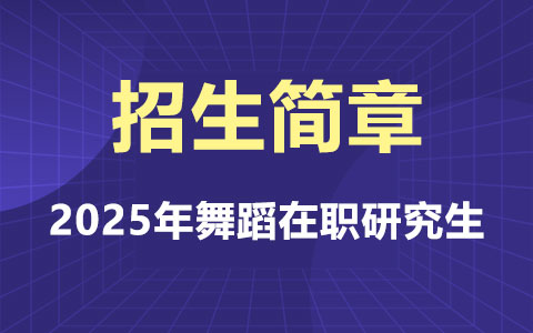 2025年舞蹈在職研究生招生簡章