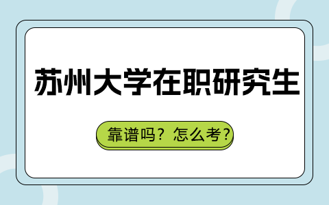 蘇州大學(xué)在職研究生靠譜嗎？怎么考？