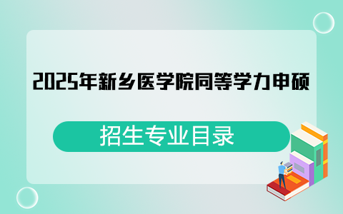 2025年新鄉醫學院同等學力申碩招生專業目錄