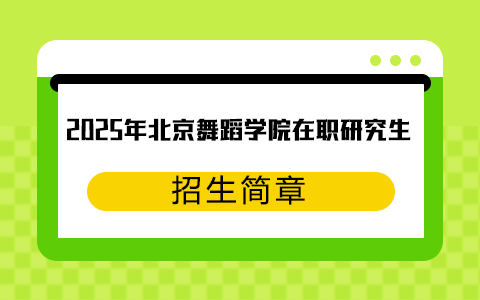 2025年北京舞蹈学院在职研究生招生简章