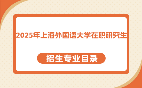 2025年上海外國語大學(xué)在職研究生招生專業(yè)目錄