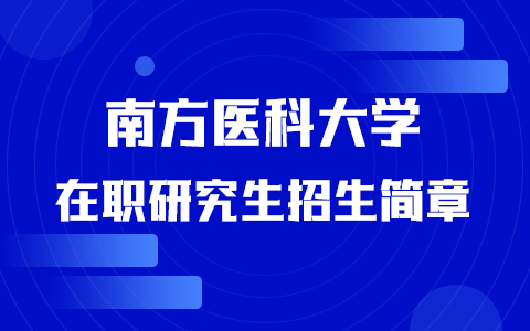 2025年南方醫(yī)科大學(xué)在職研究生招生簡(jiǎn)章