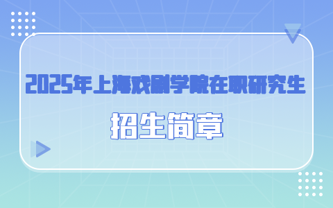 2025年上海戲劇學(xué)院在職研究生招生簡(jiǎn)章