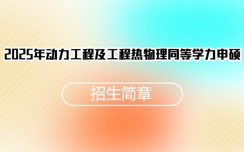 2025年动力工程及工程热物理同等学力申硕招生简章