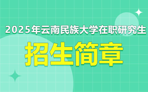 2025年云南民族大學(xué)在職研究生招生簡(jiǎn)章