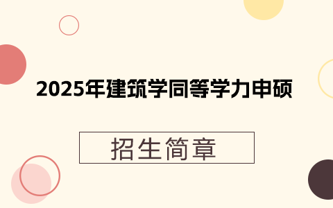 2025年建筑學(xué)同等學(xué)力申碩招生簡章