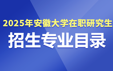 2025年安徽大學在職研究生招生專業目錄