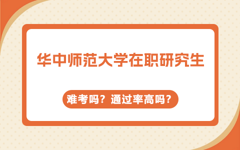 華中師范大學在職研究生難考嗎？通過率高嗎？