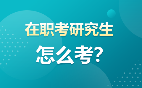 在職考研究生怎么考？考什么？