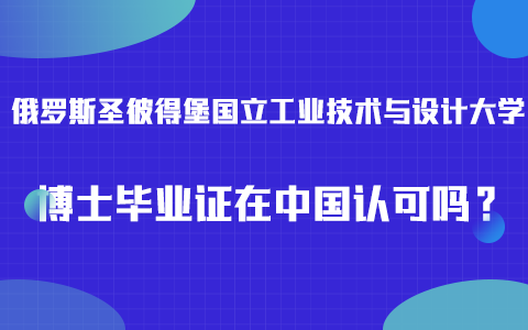 俄罗斯圣彼得堡国立工业技术与设计大学博士毕业证在中国认可吗？