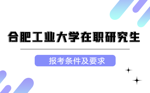 合肥工业大学在职研究生报考条件及要求