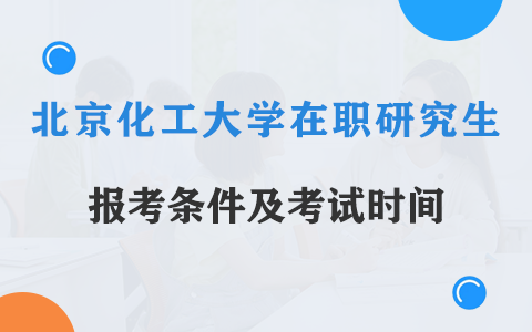 北京化工大學(xué)在職研究生報考條件及考試時間