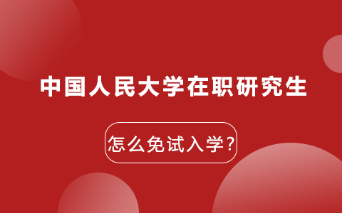 中国人民大学在职研究生怎么免试入学？