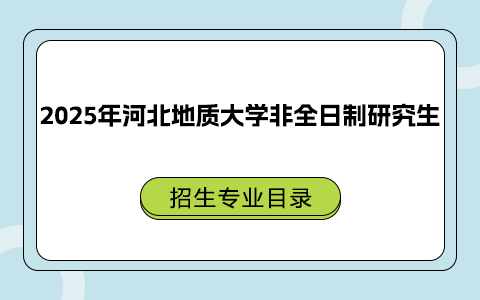 2025年河北地質大學非全日制研究生招生專業目錄