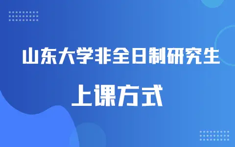 山东大学非全日制研究生怎么上课？