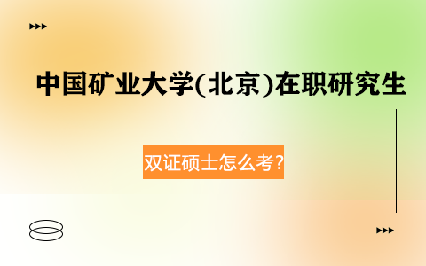 中国矿业大学(北京)在职研究生双证硕士怎么考？