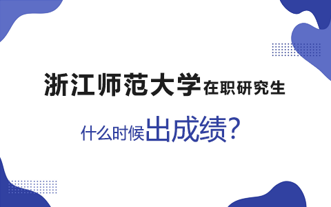 浙江師范大學在職研究生什么時候出成績？