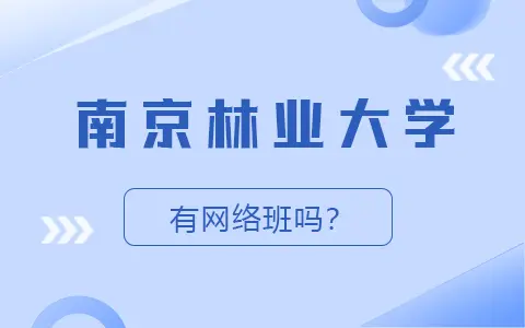 南京林业大学在职研究生有网络班吗？