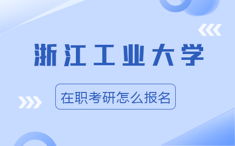 浙江工业大学在职研究生报名方式