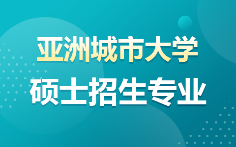 2025年馬來西亞亞洲城市大學(xué)碩士招生專業(yè)目錄