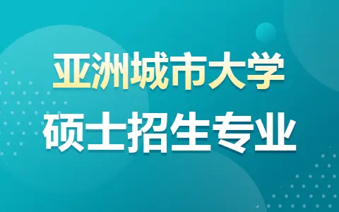 2025年马来西亚亚洲城市大学硕士招生专业目录