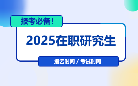 在職研究生2025報(bào)名及考試時(shí)間