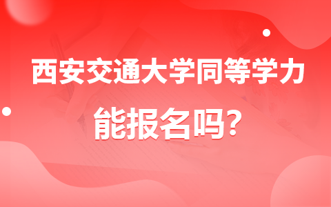 西安交通大學同等學力研究生能報名嗎？