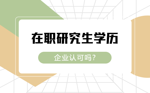 在职研究生学历国家承认吗？企业认可吗？