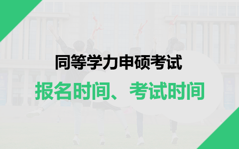 同等学力申硕考试几月份报名？什么时候考试？