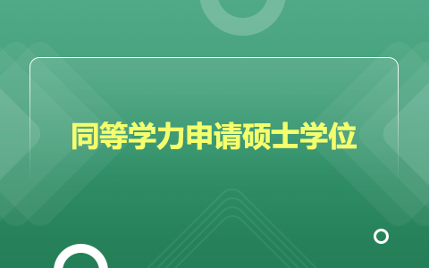 同等学力申请硕士学位需要什么条件？专科学历能读吗？