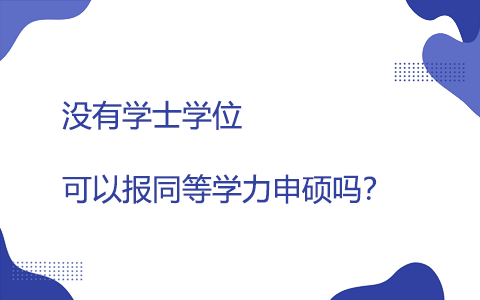 没有学士学位可以报考同等学力申硕吗？