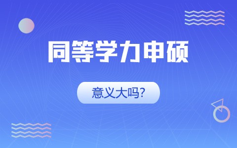 同等学力申硕意义大吗？有必要读吗？