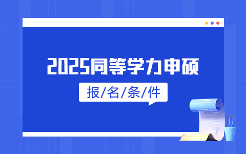 2025年同等學(xué)力申碩報(bào)名條件